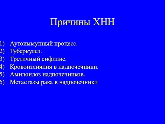 Причины ХНН Аутоиммунный процесс. Туберкулез. Третичный сифилис. Кровоизлияния в надпочечники. Амилоидоз надпочечников. Метастазы рака в надпочечники