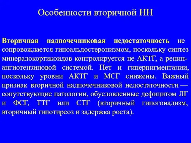 Особенности вторичной НН Вторичная надпочечниковая недостаточность не сопровождается гипоальдостеронизмом, поскольку синтез минералокортикоидов