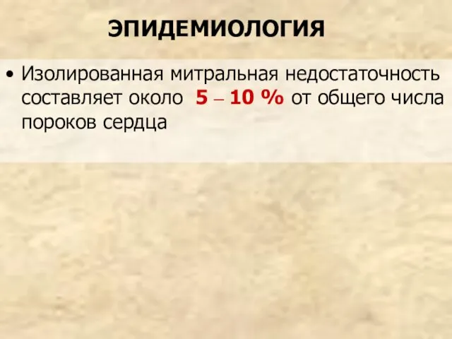 Изолированная митральная недостаточность составляет около 5 – 10 % от общего числа пороков сердца ЭПИДЕМИОЛОГИЯ