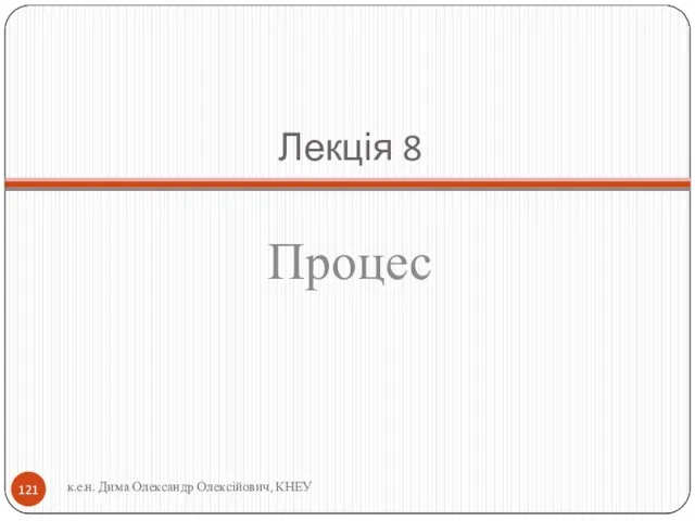 Лекція 8 Процес к.е.н. Дима Олександр Олексійович, КНЕУ