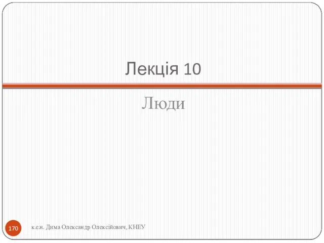 Лекція 10 Люди к.е.н. Дима Олександр Олексійович, КНЕУ