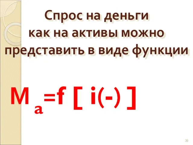 Спрос на деньги как на активы можно представить в виде функции М a=f [ i(-) ]