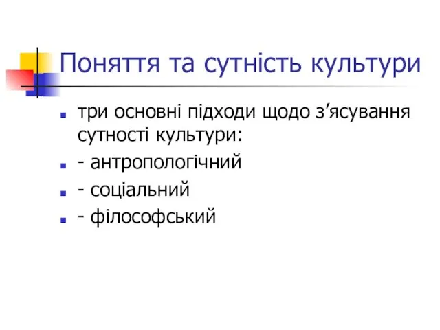 Поняття та сутність культури три основні підходи щодо з’ясування сутності культури: -