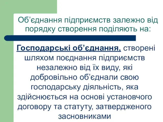 Об’єднання підприємств залежно від порядку створення поділяють на: Господарські об’єднання, створені шляхом