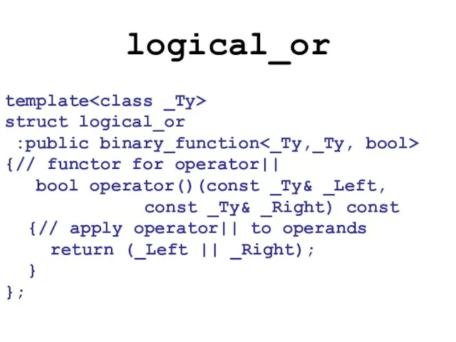 logical_or template struct logical_or :public binary_function {// functor for operator|| bool operator()(const