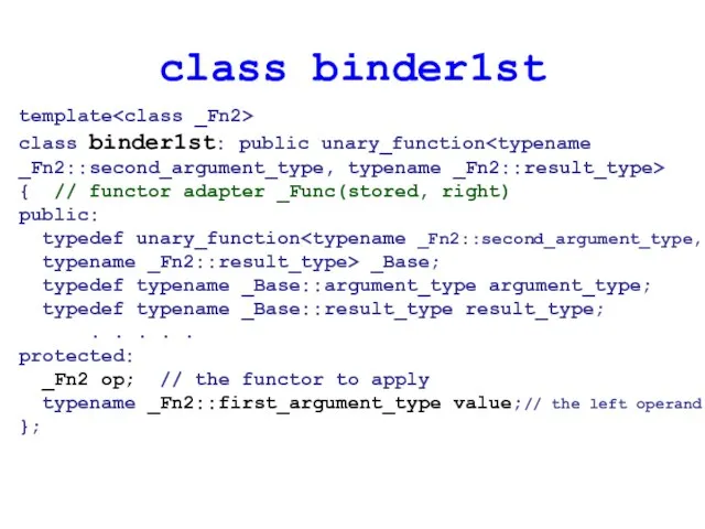 class binder1st template class binder1st: public unary_function { // functor adapter _Func(stored,