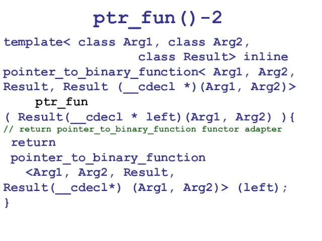 ptr_fun()-2 template class Result> inline pointer_to_binary_function ptr_fun ( Result(__cdecl * left)(Arg1, Arg2)