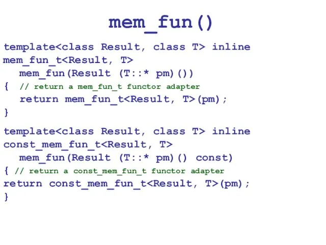 mem_fun() template inline mem_fun_t mem_fun(Result (T::* pm)()) { // return a mem_fun_t