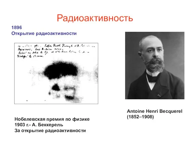 Радиоактивность Antoine Henri Becquerel (1852–1908) Нобелевская премия по физике 1903 г.- А.