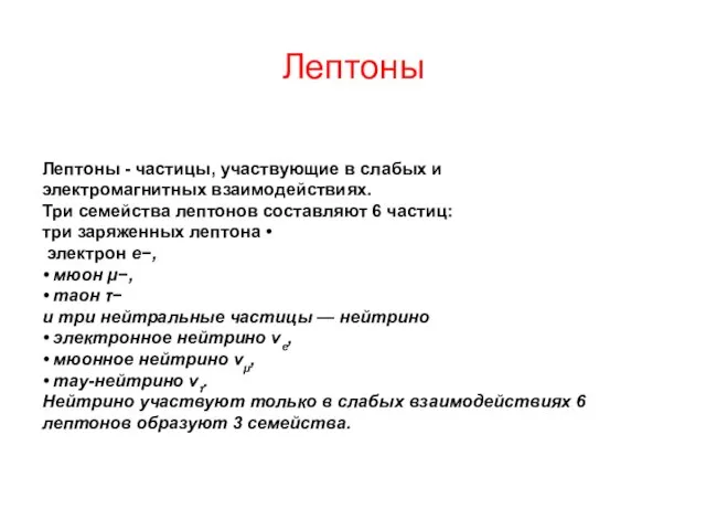 Лептоны Лептоны - частицы, участвующие в слабых и электромагнитных взаимодействиях. Три семейства