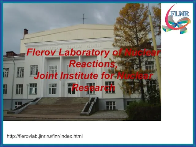 http://flerovlab.jinr.ru/flnr/index.html Flerov Laboratory of Nuclear Reactions, Joint Institute for Nuclear Research