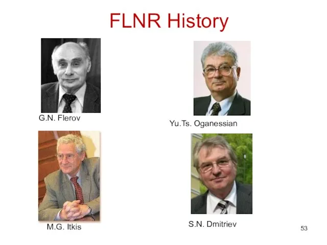 FLNR History G.N. Flerov Yu.Ts. Oganessian M.G. Itkis S.N. Dmitriev