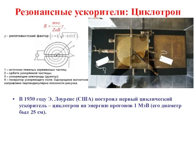 Резонансные ускорители: Циклотрон В 1930 году Э. Лоуренс (США) построил первый циклический