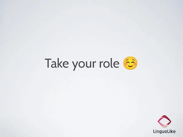 Take your role ☺