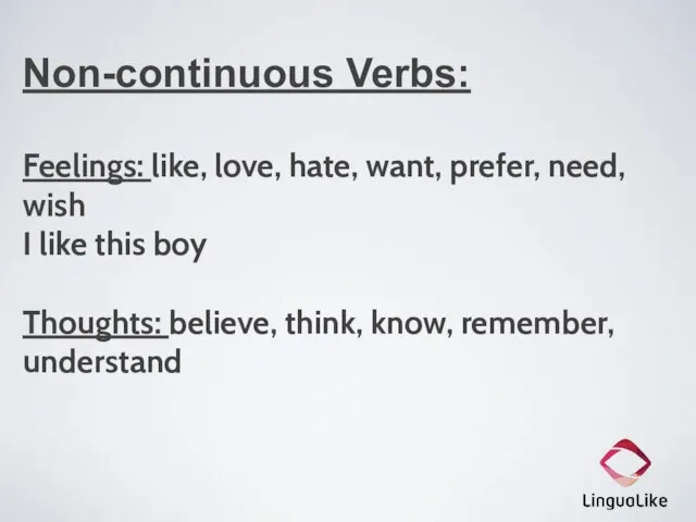 Non-continuous Verbs: Feelings: like, love, hate, want, prefer, need, wish I like