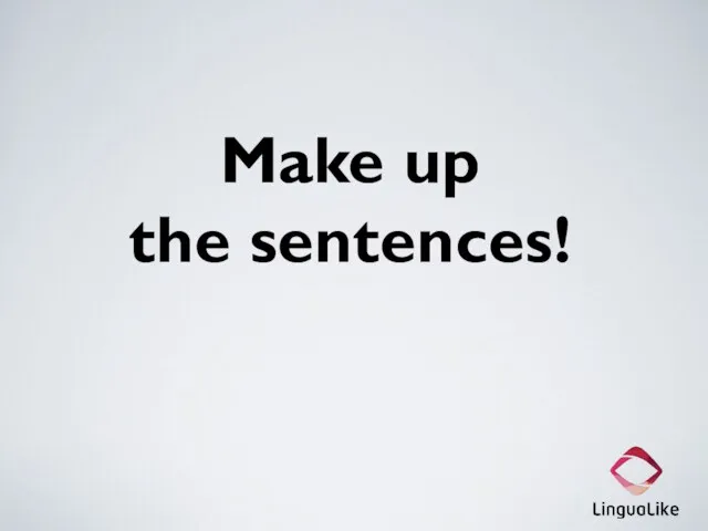 Make up the sentences!