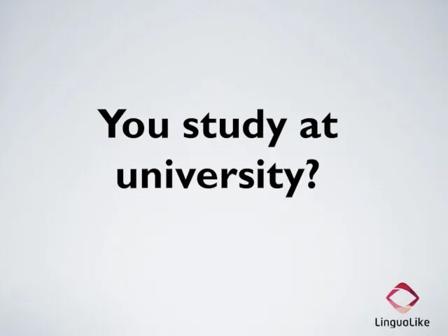 You study at university?