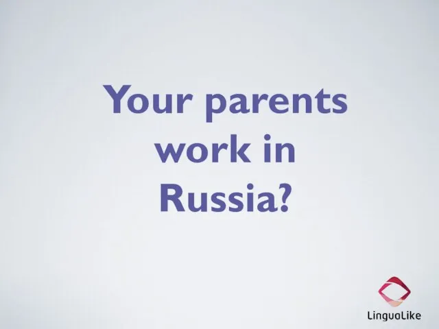 Your parents work in Russia?