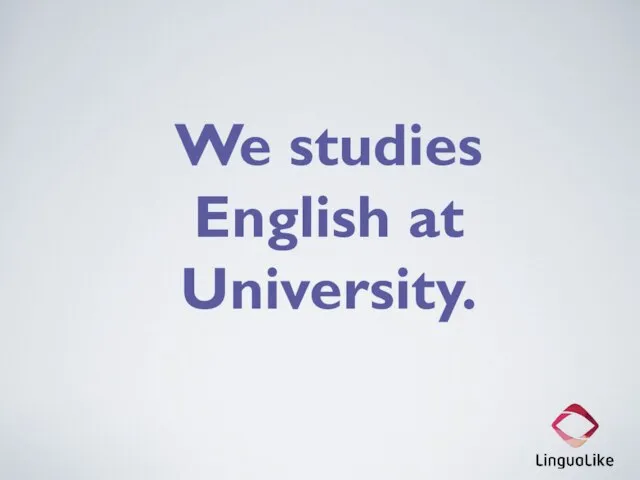 We studies English at University.