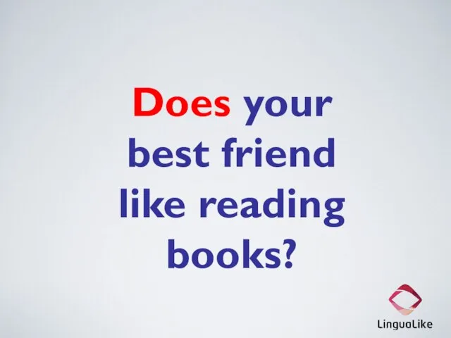 Does your best friend like reading books?