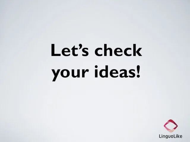 Let’s check your ideas!