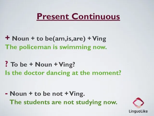 Present Continuous + Noun + to be(am,is,are) + Ving The policeman is