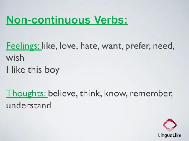 Non-continuous Verbs: Feelings: like, love, hate, want, prefer, need, wish I like