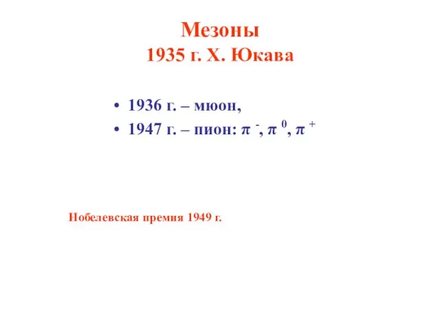 Мезоны 1935 г. Х. Юкава 1936 г. – мюон, 1947 г. –