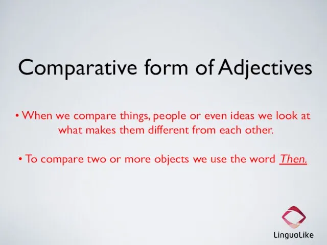 Comparative form of Adjectives When we compare things, people or even ideas