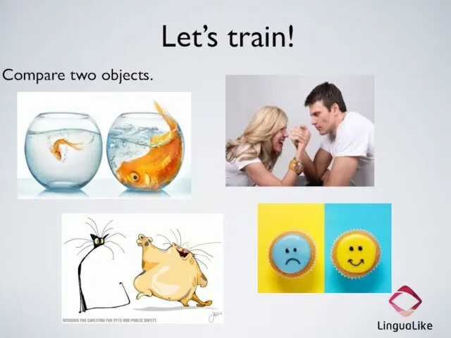 Let’s train! Compare two objects.