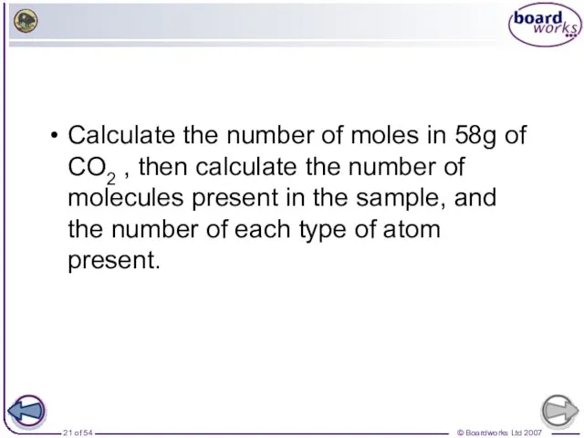 Calculate the number of moles in 58g of CO2 , then calculate