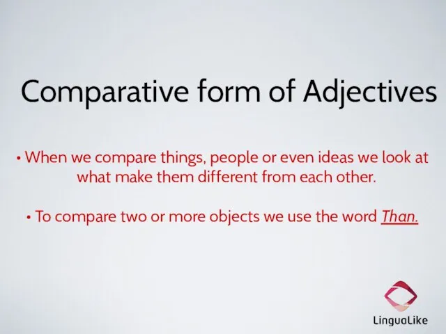 Comparative form of Adjectives When we compare things, people or even ideas