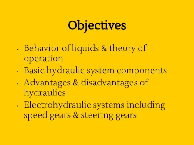 Objectives Behavior of liquids & theory of operation Basic hydraulic system components