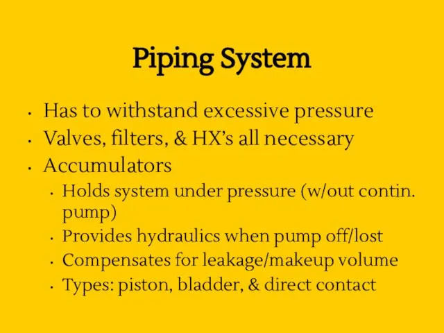 Piping System Has to withstand excessive pressure Valves, filters, & HX’s all