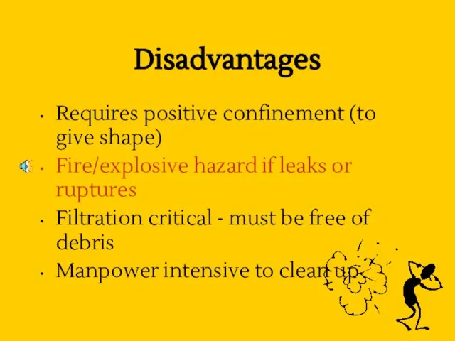 Disadvantages Requires positive confinement (to give shape) Fire/explosive hazard if leaks or