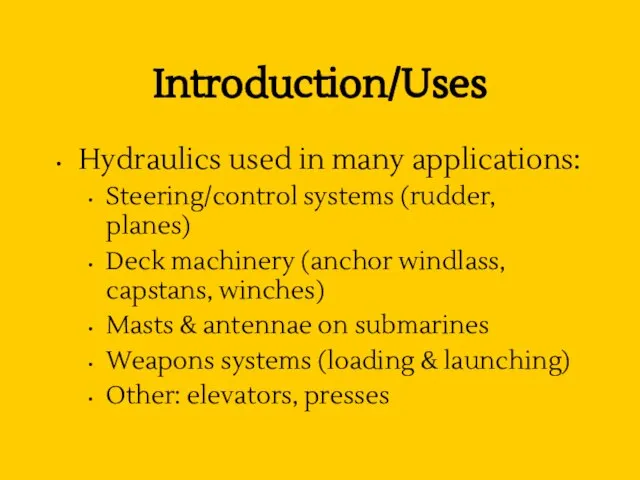 Introduction/Uses Hydraulics used in many applications: Steering/control systems (rudder, planes) Deck machinery