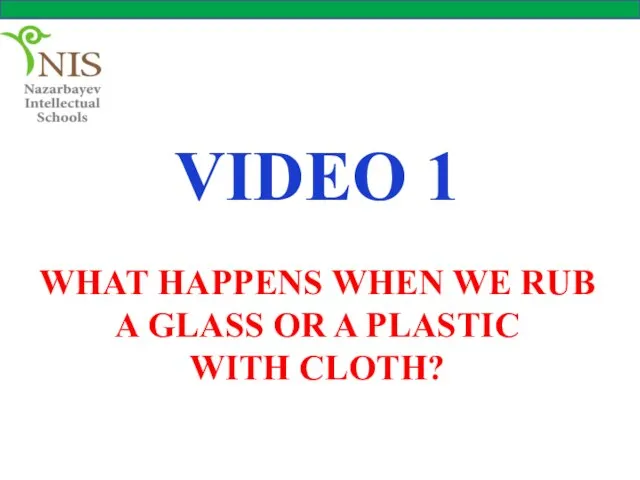 VIDEO 1 WHAT HAPPENS WHEN WE RUB A GLASS OR A PLASTIC WITH CLOTH?