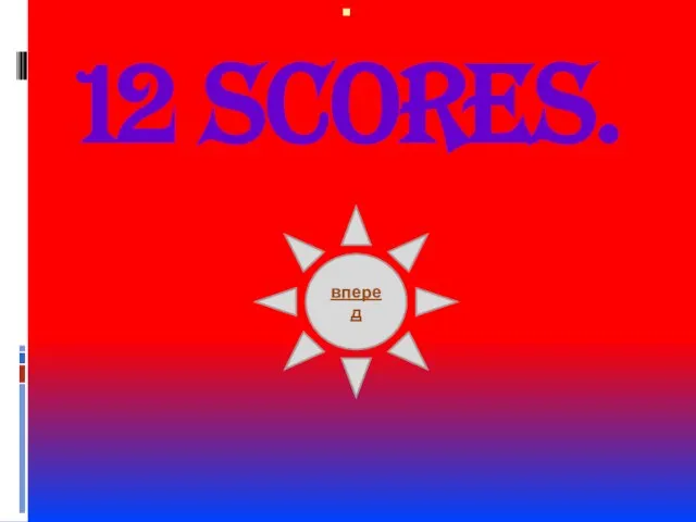 12 scores. вперед