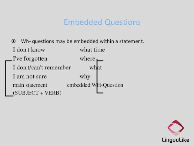 Embedded Questions Wh- questions may be embedded within a statement. I don't