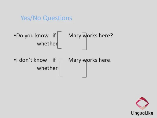 Yes/No Questions Do you know if Mary works here? whether I don’t