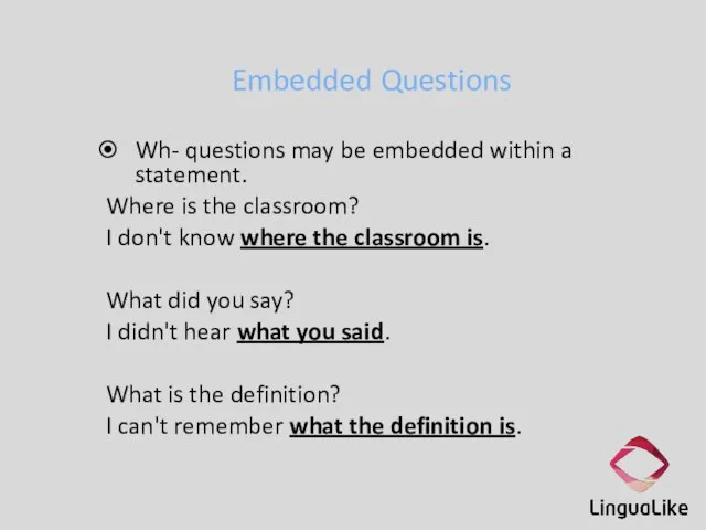 Embedded Questions Wh- questions may be embedded within a statement. Where is
