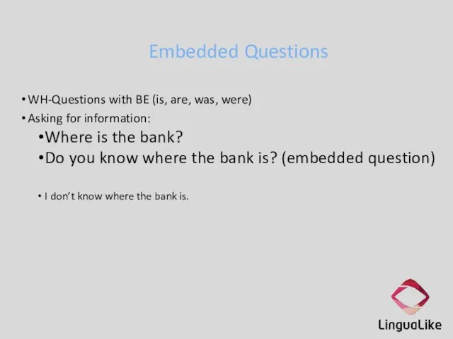 Embedded Questions WH-Questions with BE (is, are, was, were) Asking for information: