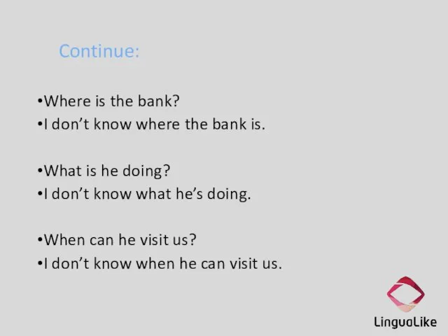 Continue: Where is the bank? I don’t know where the bank is.