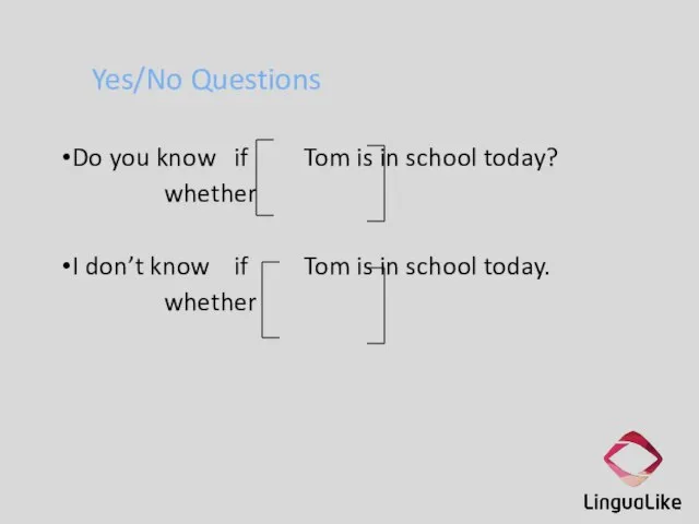 Yes/No Questions Do you know if Tom is in school today? whether