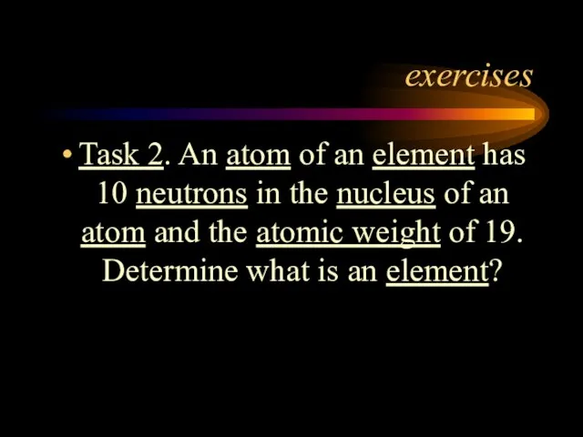 exercises Task 2. An atom of an element has 10 neutrons in