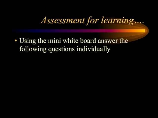 Assessment for learning…. Using the mini white board answer the following questions individually
