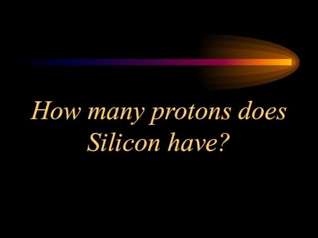 How many protons does Silicon have?