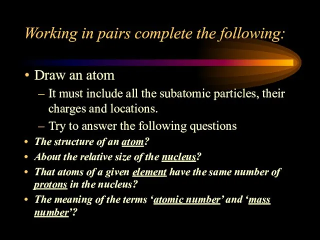 Working in pairs complete the following: Draw an atom It must include