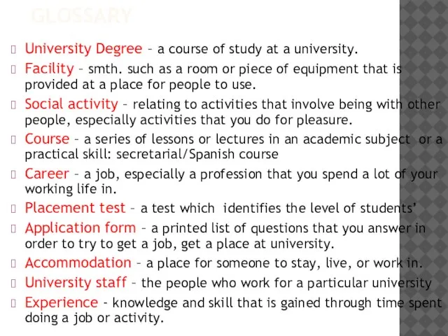 GLOSSARY University Degree – a course of study at a university. Facility