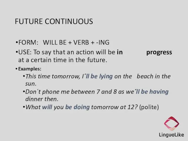FUTURE CONTINUOUS FORM: WILL BE + VERB + -ING USE: To say